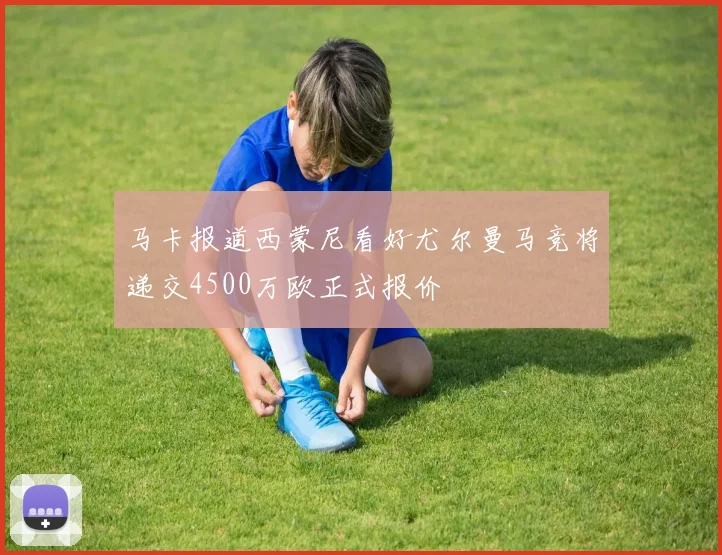 马卡报道西蒙尼看好尤尔曼马竞将递交4500万欧正式报价