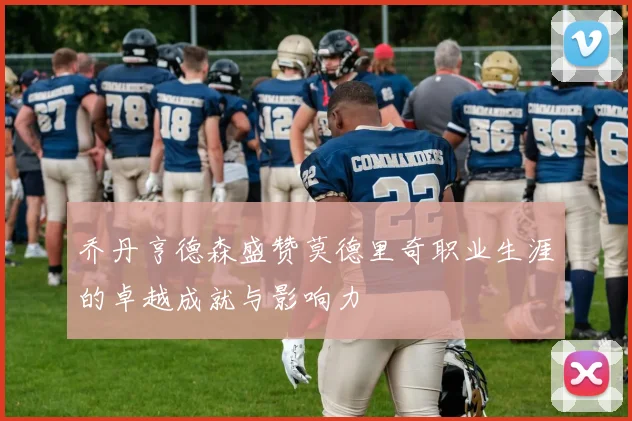 乔丹亨德森盛赞莫德里奇职业生涯的卓越成就与影响力